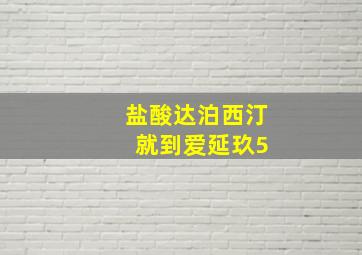 盐酸达泊西汀 就到爱延玖5